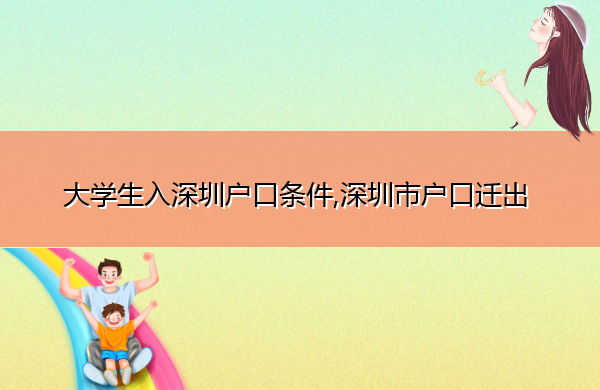 大学生入深圳户口条件,深圳市户口迁出 大学生入深圳户口条件,深圳市户口迁出