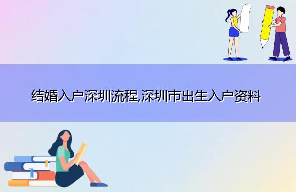 结婚入户深圳流程,深圳市出生入户资料 结婚入户深圳流程,深圳市出生入户资料