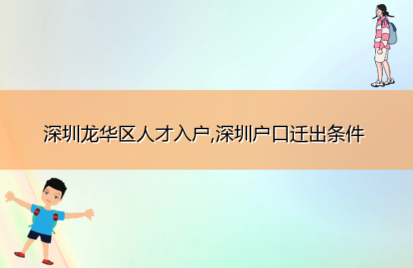 深圳龙华区人才入户,深圳户口迁出条件 深圳龙华区人才入户,深圳户口迁出条件