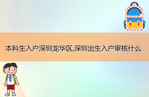 本科生入户深圳龙华区,深圳出生入户审核什么