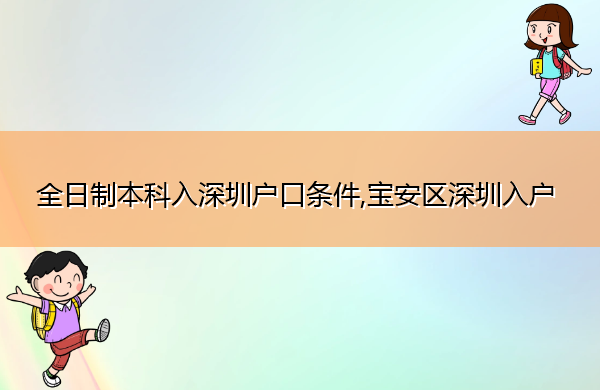 全日制本科入深圳户口条件,宝安区深圳入户 全日制本科入深圳户口条件,宝安区深圳入户