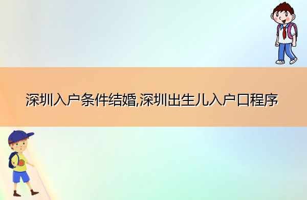 深圳入户条件结婚,深圳出生儿入户口程序 深圳入户条件结婚,深圳出生儿入户口程序