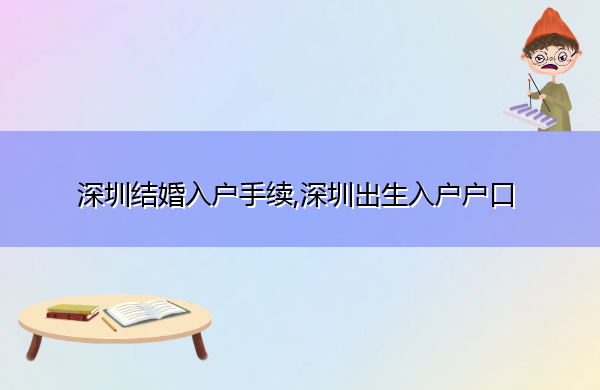 深圳结婚入户手续,深圳出生入户户口 深圳结婚入户手续,深圳出生入户户口