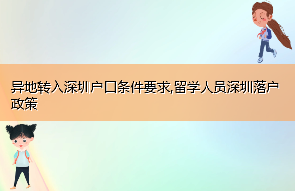异地转入深圳户口条件要求,留学人员深圳落户政策 异地转入深圳户口条件要求,留学人员深圳落户政策