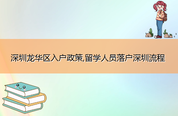 深圳龙华区入户政策,留学人员落户深圳流程 深圳龙华区入户政策,留学人员落户深圳流程