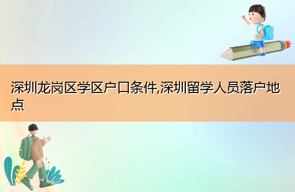 深圳龙岗区学区户口条件,深圳留学人员落户地点