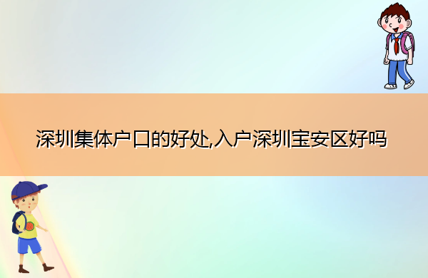 深圳集体户口的好处,入户深圳宝安区好吗