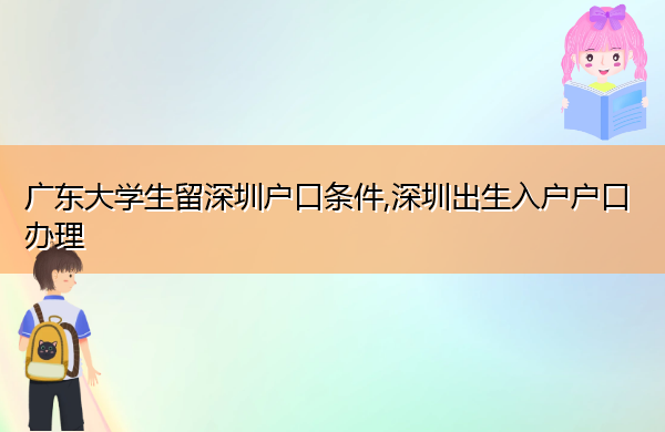 广东大学生留深圳户口条件,深圳出生入户户口办理