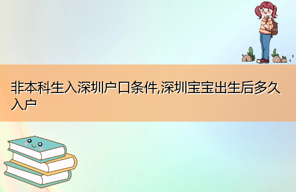 非本科生入深圳户口条件,深圳宝宝出生后多久入户 非本科生入深圳户口条件,深圳宝宝出生后多久入户