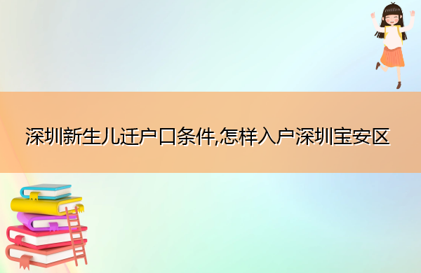 深圳新生儿迁户口条件,怎样入户深圳宝安区 深圳新生儿迁户口条件,怎样入户深圳宝安区