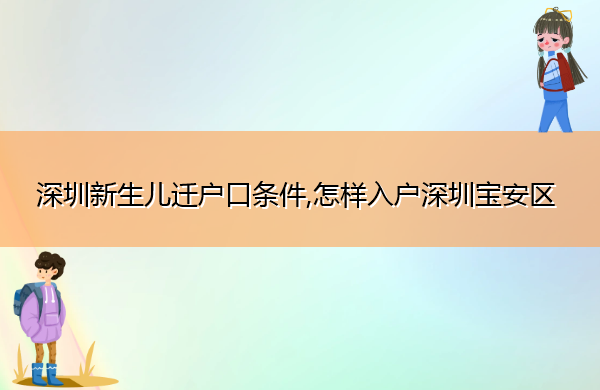 深圳新生儿迁户口条件,怎样入户深圳宝安区 深圳新生儿迁户口条件,怎样入户深圳宝安区