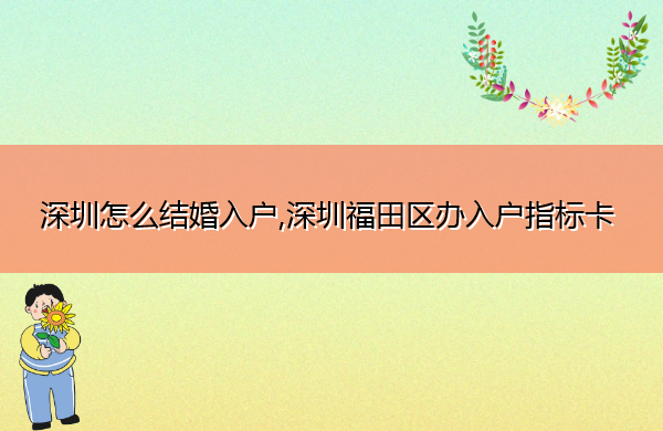 深圳怎么结婚入户,深圳福田区办入户指标卡