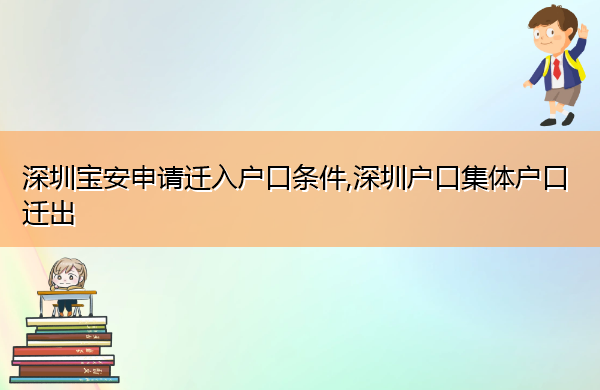 深圳宝安申请迁入户口条件,深圳户口集体户口迁出 深圳宝安申请迁入户口条件,深圳户口集体户口迁出