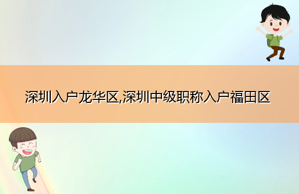 深圳入户龙华区,深圳中级职称入户福田区 深圳入户龙华区,深圳中级职称入户福田区