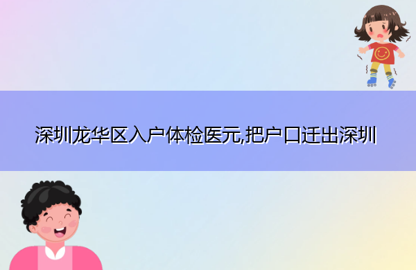 深圳龙华区入户体检医元,把户口迁出深圳 深圳龙华区入户体检医元,把户口迁出深圳
