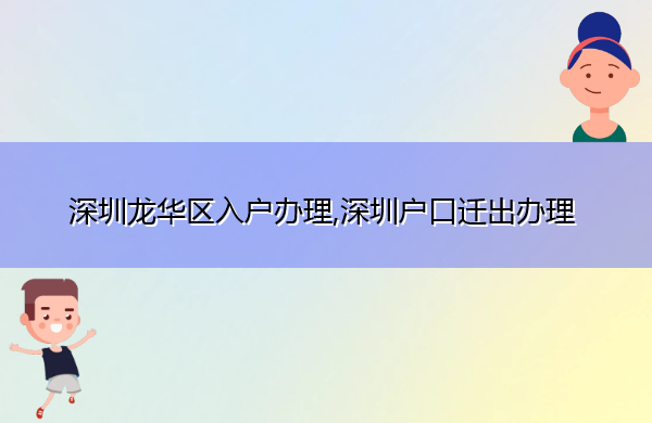 深圳龙华区入户办理,深圳户口迁出办理
