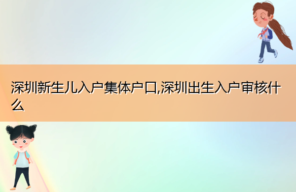 深圳新生儿入户集体户口,深圳出生入户审核什么