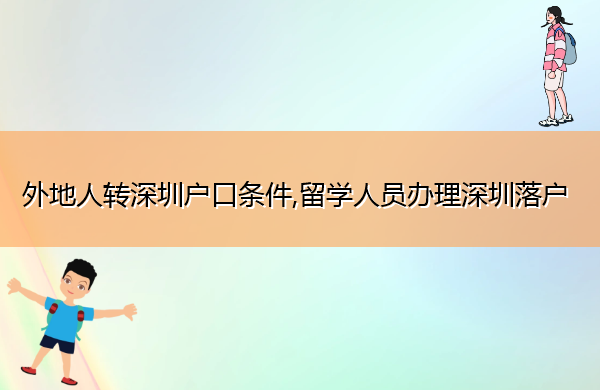 外地人转深圳户口条件,留学人员办理深圳落户
