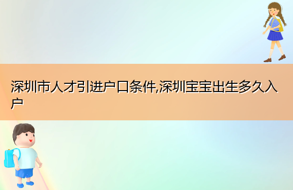 深圳市人才引进户口条件,深圳宝宝出生多久入户 深圳市人才引进户口条件,深圳宝宝出生多久入户