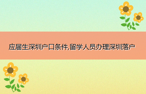 应届生深圳户口条件,留学人员办理深圳落户