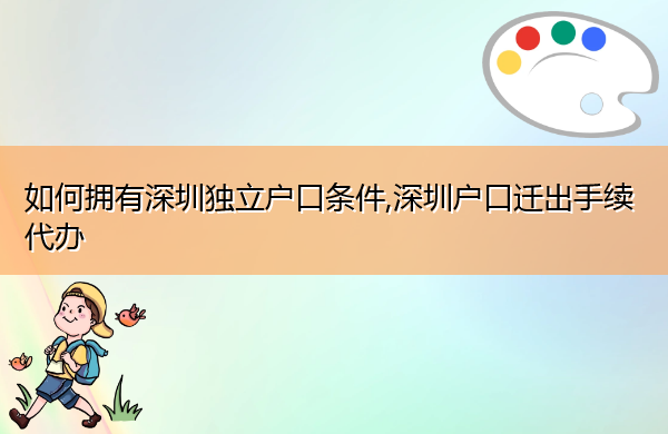 如何拥有深圳独立户口条件,深圳户口迁出手续代办