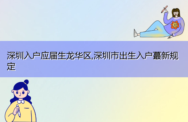 深圳入户应届生龙华区,深圳市出生入户蕞新规定 深圳入户应届生龙华区,深圳市出生入户蕞新规定