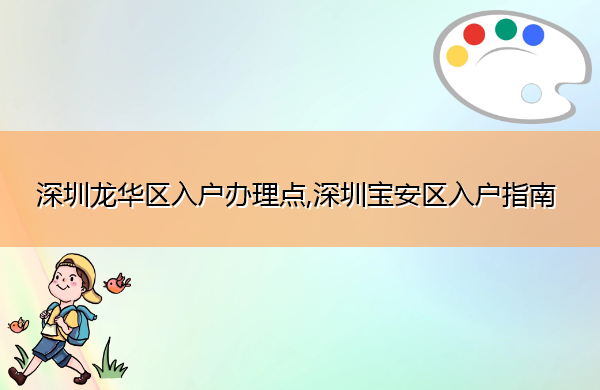 深圳龙华区入户办理点,深圳宝安区入户指南 深圳龙华区入户办理点,深圳宝安区入户指南
