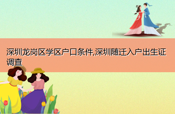 深圳龙岗区学区户口条件,深圳随迁入户出生证调查 深圳龙岗区学区户口条件,深圳随迁入户出生证调查