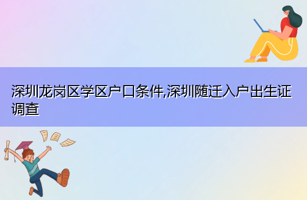 深圳龙岗区学区户口条件,深圳随迁入户出生证调查 深圳龙岗区学区户口条件,深圳随迁入户出生证调查