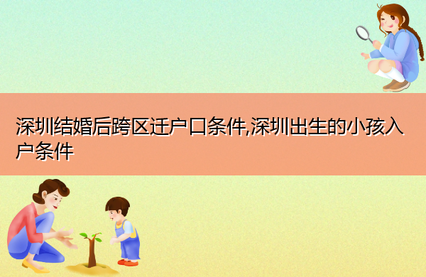 深圳结婚后跨区迁户口条件,深圳出生的小孩入户条件