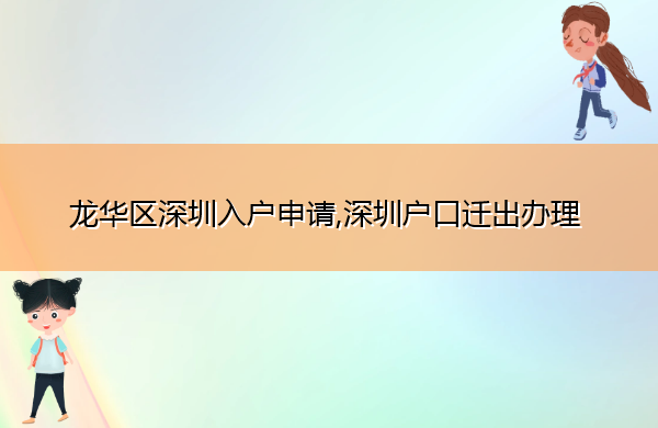 龙华区深圳入户申请,深圳户口迁出办理 龙华区深圳入户申请,深圳户口迁出办理