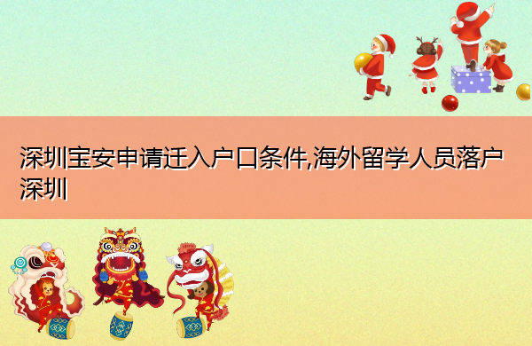 深圳宝安申请迁入户口条件,海外留学人员落户深圳 深圳宝安申请迁入户口条件,海外留学人员落户深圳