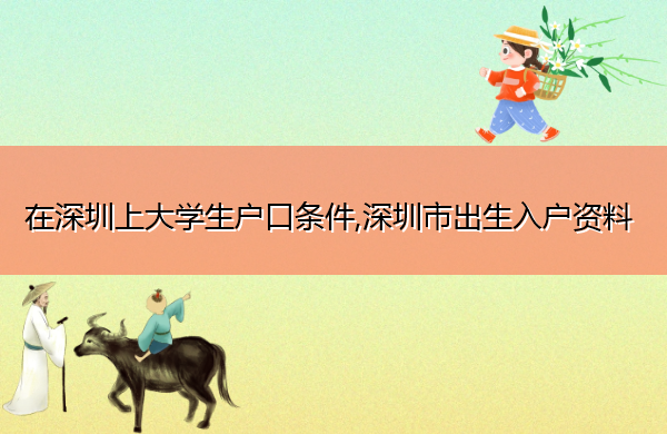 在深圳上大学生户口条件,深圳市出生入户资料