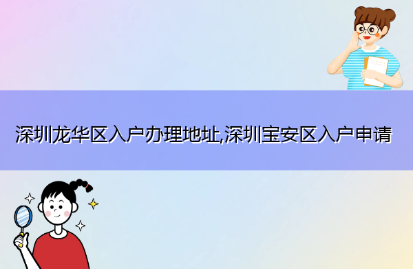 深圳龙华区入户办理地址,深圳宝安区入户申请 深圳龙华区入户办理地址,深圳宝安区入户申请