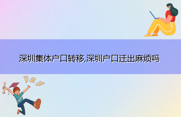 深圳集体户口转移,深圳户口迁出麻烦吗