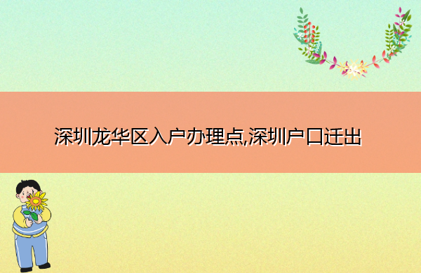 深圳龙华区入户办理点,深圳户口迁出