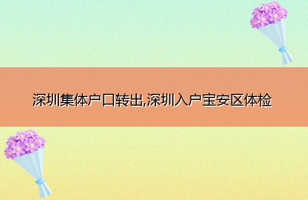 深圳集体户口转出,深圳入户宝安区体检 深圳集体户口转出,深圳入户宝安区体检