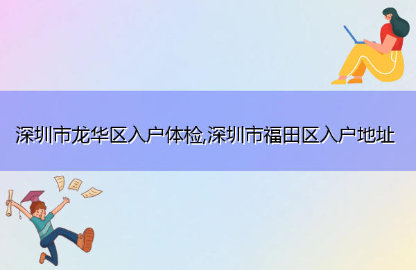 深圳市龙华区入户体检,深圳市福田区入户地址 深圳市龙华区入户体检,深圳市福田区入户地址