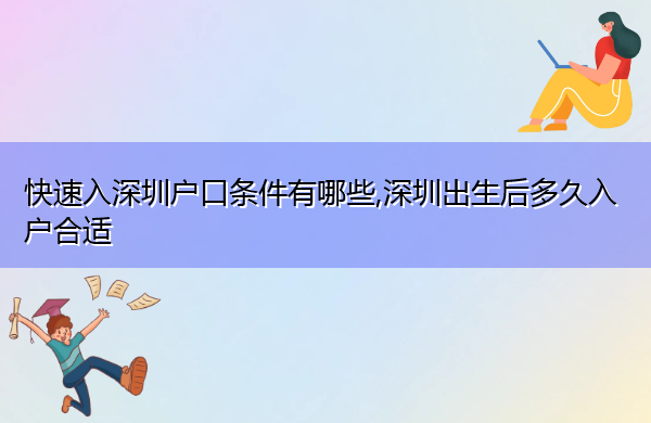 快速入深圳户口条件有哪些,深圳出生后多久入户合适