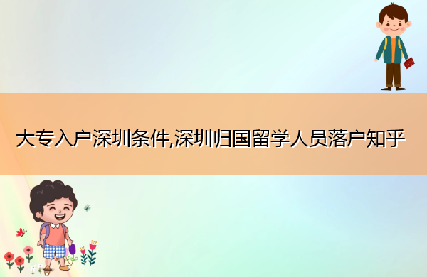 大专入户深圳条件,深圳归国留学人员落户知乎 大专入户深圳条件,深圳归国留学人员落户知乎
