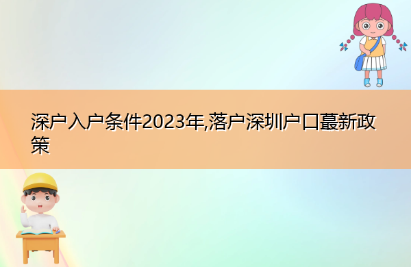 深户入户条件2023年,落户深圳户口蕞新政策 深户入户条件2023年,落户深圳户口蕞新政策