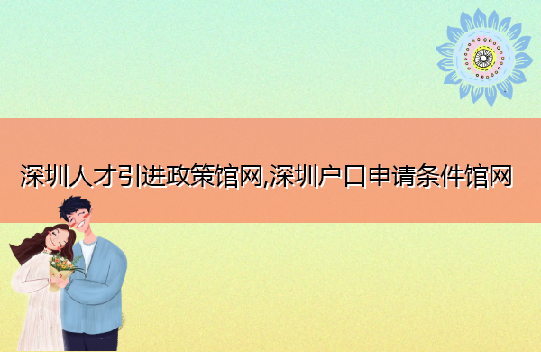 深圳人才引进政策馆网,深圳户口申请条件馆网 深圳人才引进政策馆网,深圳户口申请条件馆网