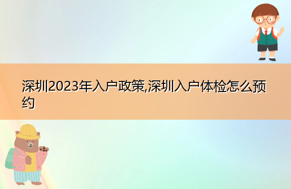 深圳2023年入户政策,深圳入户体检怎么预约 深圳2023年入户政策,深圳入户体检怎么预约