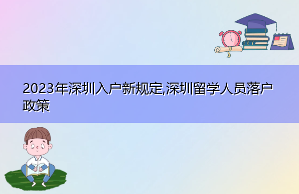 2023年深圳入户新规定,深圳留学人员落户政策