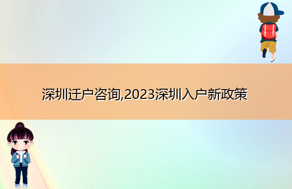 深圳迁户咨询,2023深圳入户新政策 深圳迁户咨询,2023深圳入户新政策