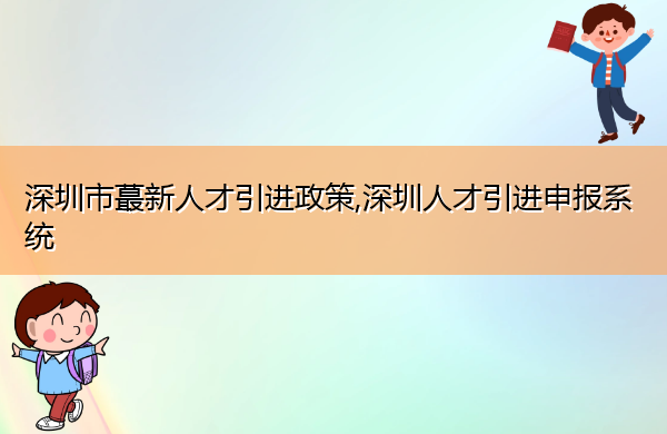 深圳市蕞新人才引进政策,深圳人才引进申报系统