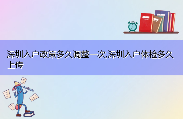 深圳入户政策多久调整一次,深圳入户体检多久上传 深圳入户政策多久调整一次,深圳入户体检多久上传