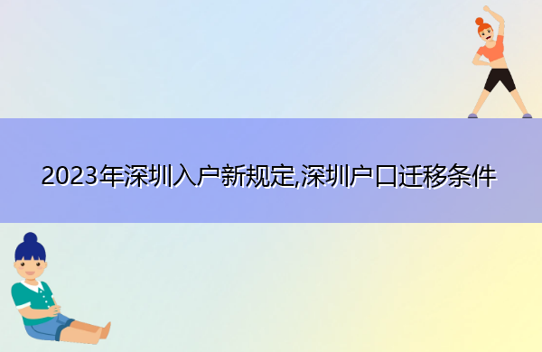 2023年深圳入户新规定,深圳户口迁移条件 2023年深圳入户新规定,深圳户口迁移条件
