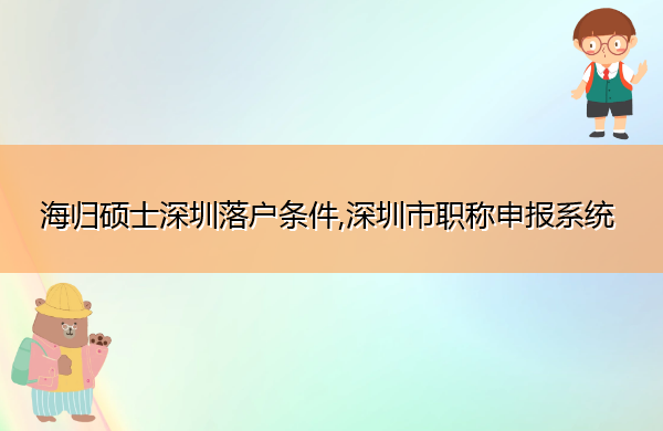 海归硕士深圳落户条件,深圳市职称申报系统 海归硕士深圳落户条件,深圳市职称申报系统