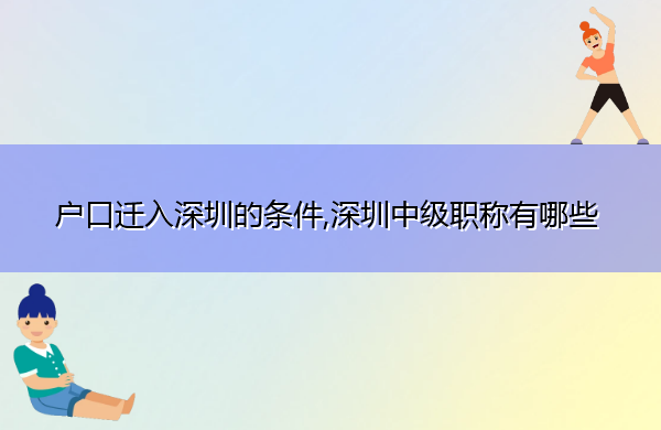 户口迁入深圳的条件,深圳中级职称有哪些 户口迁入深圳的条件,深圳中级职称有哪些